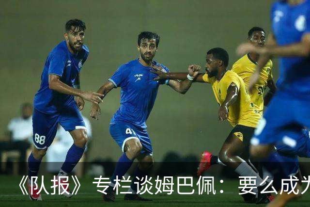 《队报》专栏谈姆巴佩：要么成为世界之王，要么被钉在耻辱柱上