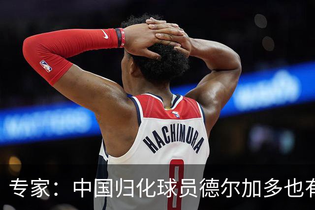 专家：中国归化球员德尔加多也有佛得角血统 其父为佛得角籍