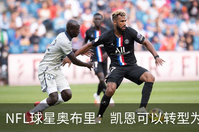 NFL球星奥布里：凯恩可以转型为橄榄球踢球手，就像我当年一样